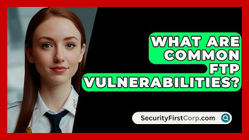 What Are Common FTP Vulnerabilities? - SecurityFirstCorp.com