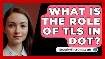 What Is The Role Of TLS In DoT? - SecurityFirstCorp.com