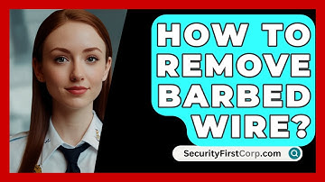 How To Remove Barbed Wire? - SecurityFirstCorp.com