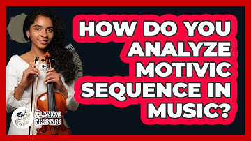 How Do You Analyze Motivic Sequence In Music? - Classical Serenade