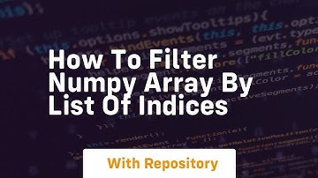 how to filter numpy array by list of indices