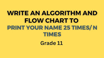 Write an algorithm and flow chart to print your name 25 times / n times | class 11| Exotic Academy