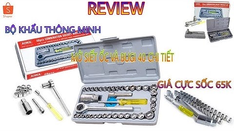 REVIEW BỘ KHẨU THÔNG MINH MỞ SIẾT ỐC VÀ BUGI 40 CHI TIẾT ( TRƯỜNG CỌC 6 ).