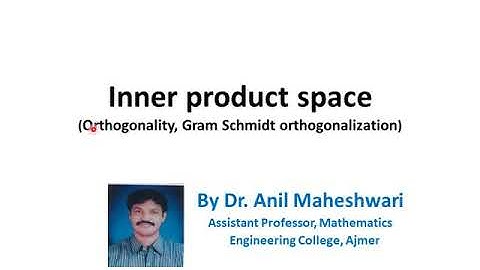 Inner product space (Orthogonality, Gram Schmidt orthogonalization)