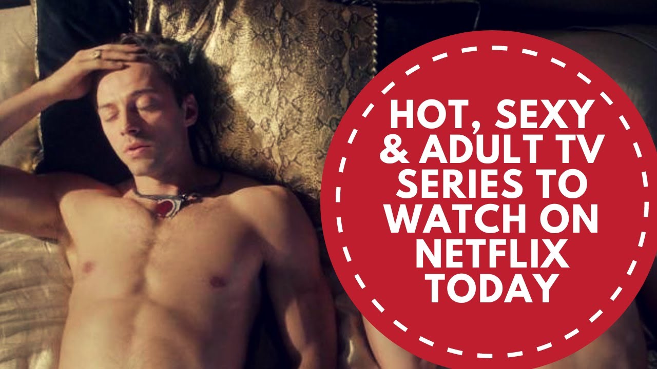 TOP HOT, SEXY & ADULT TV SERIES TO WATCH ON NETFLIX - YouTube