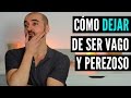 Cómo DEJAR de Ser Vago y VENCER la Pereza (de una vez por todas!)