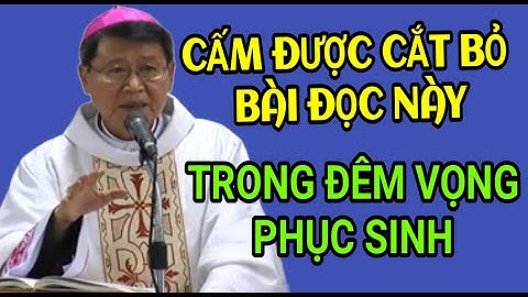 CẤM ĐƯỢC PHÉP CẮT BỎ BÀI ĐỌC NÀY TRONG ĐÊM VỌNG PHỤC SINH | ĐỨC CHA KHẢM GIẢNG MỚI NHẤT