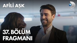 Afili Aşk 37 Bölüm Fragmanı