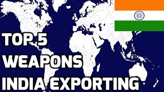 TOP 5 WEAPONS INDIA EXPORTING