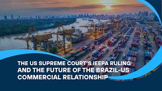 WEBINAR: The US Supreme Court’s IEEPA Ruling and the Future of the Brazil-US Commercial Relationship