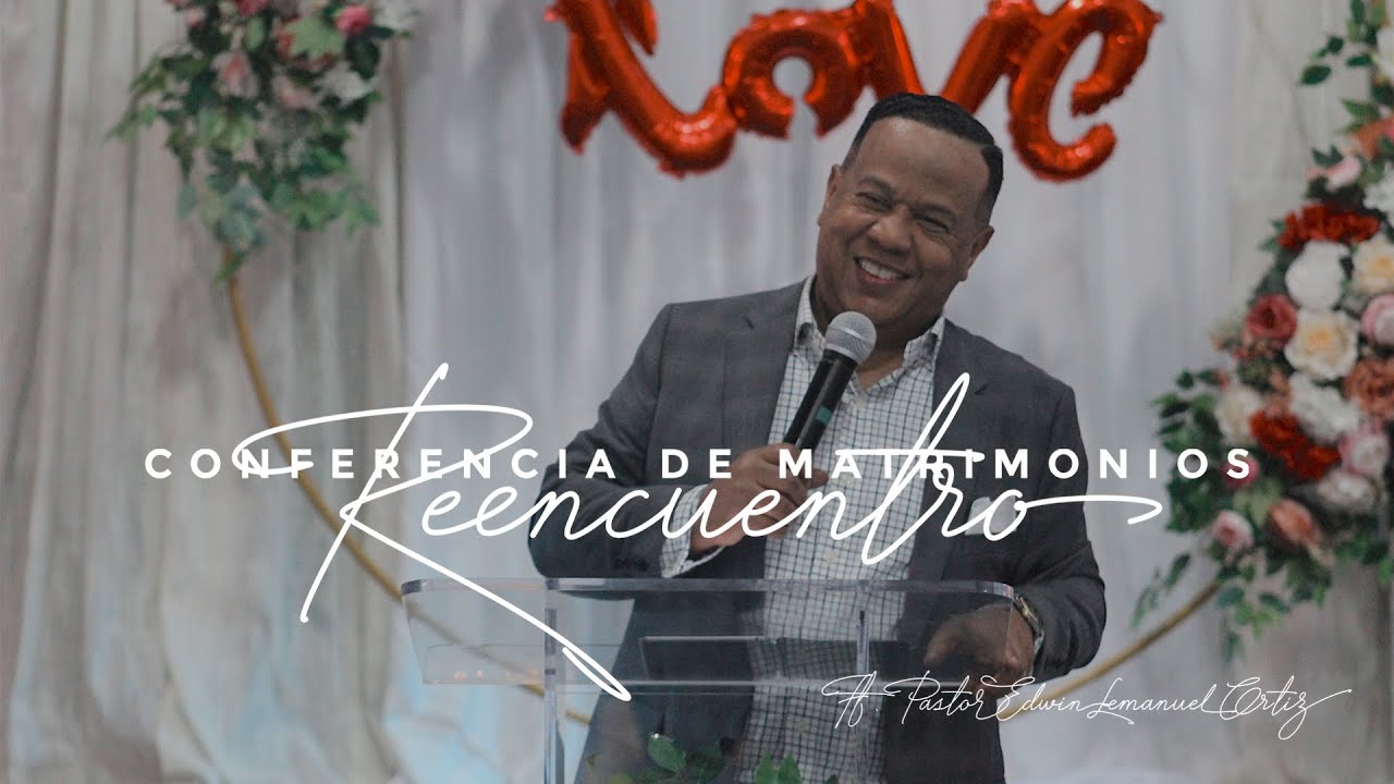 Conferencia de Matrimonios: Reencuentro ft. Pastor Edwin Lemanuel Ortiz ...