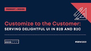 Customize to the Customer: Serving Delightful UI in B2B and B2C | Startup Boston Week 2021