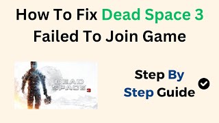 How to Fix Dead Space 3 Failed to Join Game Error – Multiplayer Connection Troubleshooting Guide