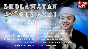 KUMPULAN SHOLAWAT GUS AZMI FULL ALBUM | SHOLAWATAN GUS AZMI TERBARU 2024