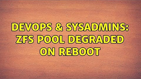 DevOps & SysAdmins: ZFS pool degraded on reboot