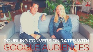 Doubling Conversion Rates With Google Audiences
