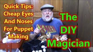 Quick Tips - Cheap Eyes And Noses For Puppet Making The DIY Magician