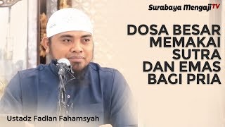 Dosa Besar Memakai Sutra dan Emas Bagi Laki-Laki - Ustadz Fadlan Fahamsyah, Lc, M.H.I