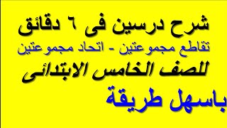 شرح درسين فى فيديو واحد بطريقة سهلة وبسيطة جدا ( درس تقاطع مجموعتين - اتحاد مجموعتين ) فى 6 دقائق