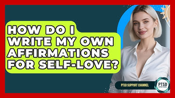 How Do I Write My Own Affirmations For Self-love? - PTSD Support Channel