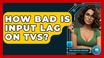 How Bad Is Input Lag On TVs? - Your Computer Companion