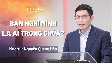 Bạn Nghĩ Mình Là Ai Trong Chúa? | Mục Sư Nguyễn Quang Hòa | Bài Giảng Chúa Nhật