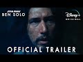 Ben solo  official trailer  disney ahsoka trailer style