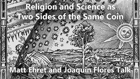 Religion and Science: Two Sides of the Same Coin (Matt and Joaquin Flores Talk)