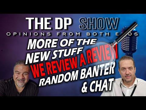 The Dp Show - More On The New Stuff - Random Banter - We Review A Review