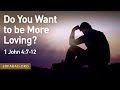 Do You Want to be More Loving? - 1 John 4:7-12 – September 3rd, 2023