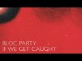 Bloc Party - If We Get Caught (From BBC New Music)