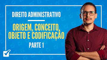 01. Aula Da Origem, conceito, objeto e codificação (Direito Administrativo) - Parte 1