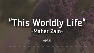 This Worldly Life ~ Maher Zain Lirik
