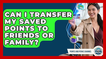 Can I Transfer My Saved Points to Friends or Family? | Points and Perks Channel News