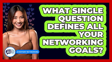 What Single Question Defines All Your Networking Goals? - Everyday-Networking