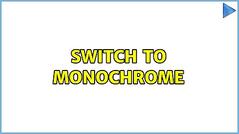 Switch to Monochrome (4 Solutions!!)