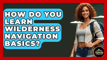How Do You Learn Wilderness Navigation Basics? - Exploring Campgrounds