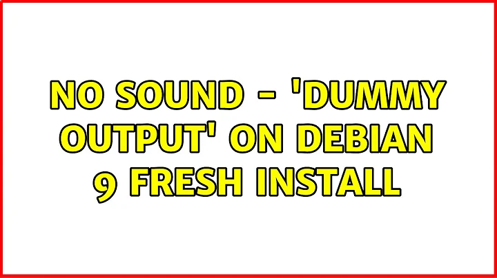 No sound - 'Dummy Output' on Debian 9 fresh install (2 Solutions!!)
