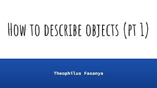 How to describe objects (Pt 1)