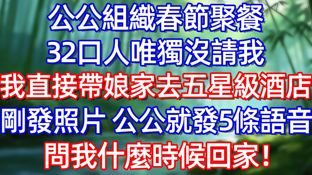 公公組織春節聚餐32口人 唯獨沒請我 我直接带娘家去五星級酒店 剛發照片 公公就發5條語音問我什麼時候回家!#情感故事 #生活經驗  #為人處世  #老年生活#故事