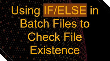 Using IF/ELSE in Batch Files to Check File Existence