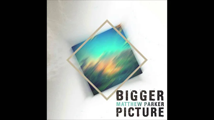 Matthew Parker - Bigger Picture (MP's BigWonders Remix)