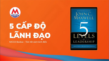 Tóm tắt sách “5 CẤP ĐỘ LÃNH ĐẠO” - John Maxwell | MICCO Bookee