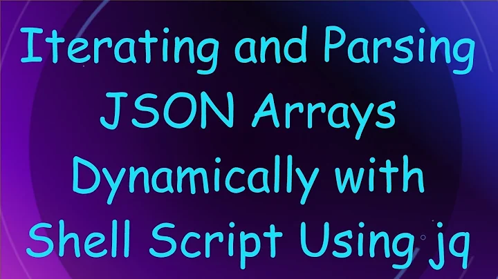 Iterating and Parsing JSON Arrays Dynamically with Shell Script Using jq
