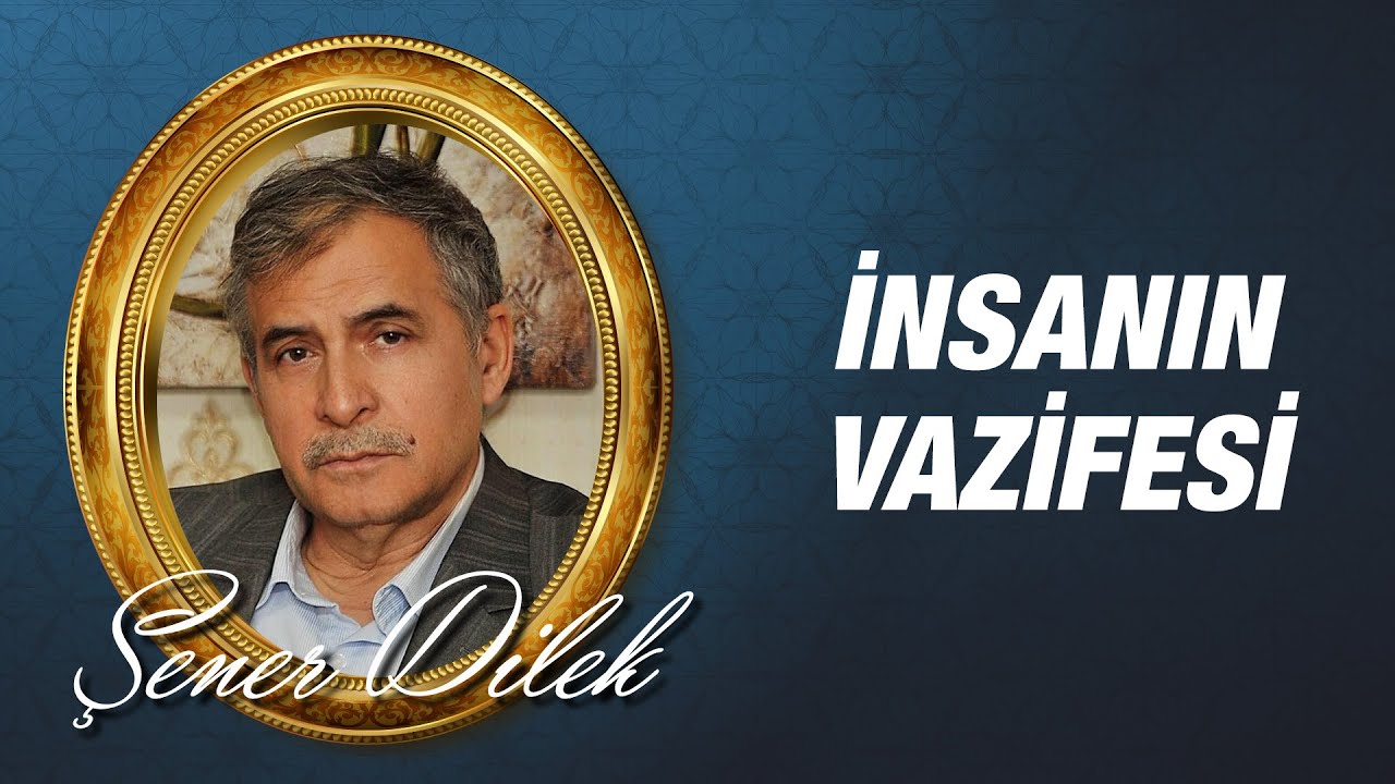 Prof. Dr. Şener DİLEK - İnsanın Vazifesi