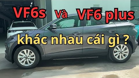 VF6s và VF6 plus khác nhau như thế nào? [người dùng chia sẻ]