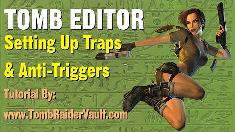 Tomb Editor Tutorial - Setting Up Traps & Anti-Triggers