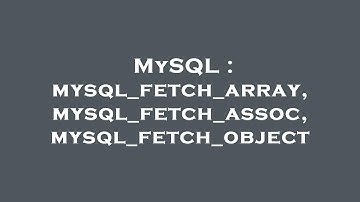 MySQL : mysql_fetch_array, mysql_fetch_assoc, mysql_fetch_object