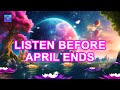 Listen before april ends  attracts unexpected miracles  health in your life  listen for 2 minutes
