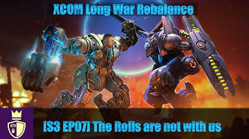 The Rolls are not with us - S3E07 - XCOM:EW Long War Rebalance with Dukegrimm